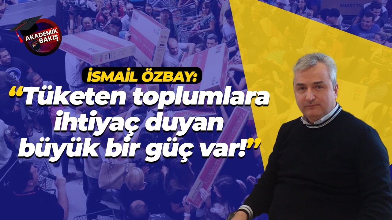İsmail Özbay: “Tüketen toplumlara ihtiyaç duyan büyük bir güç var!”