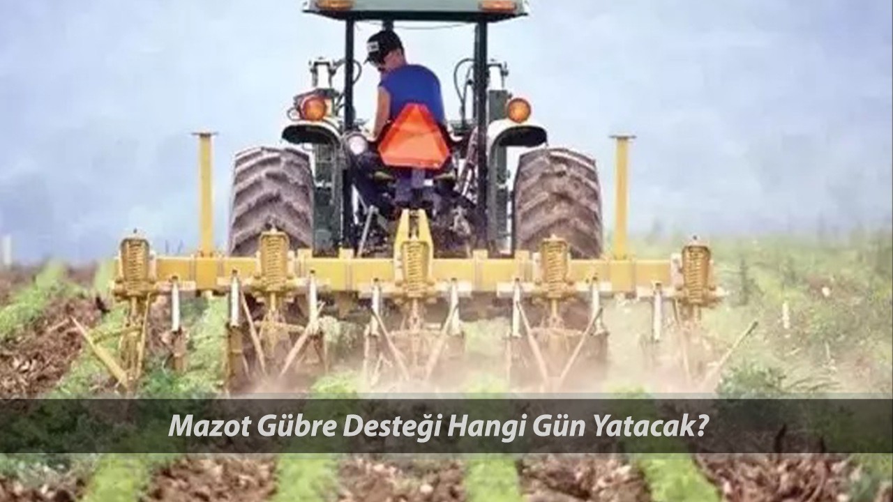 Mazot Gübre Desteği Yattı Mı 17 Nisan 2025? Mazot Gübre Desteği Ne Zaman Ödenecek?