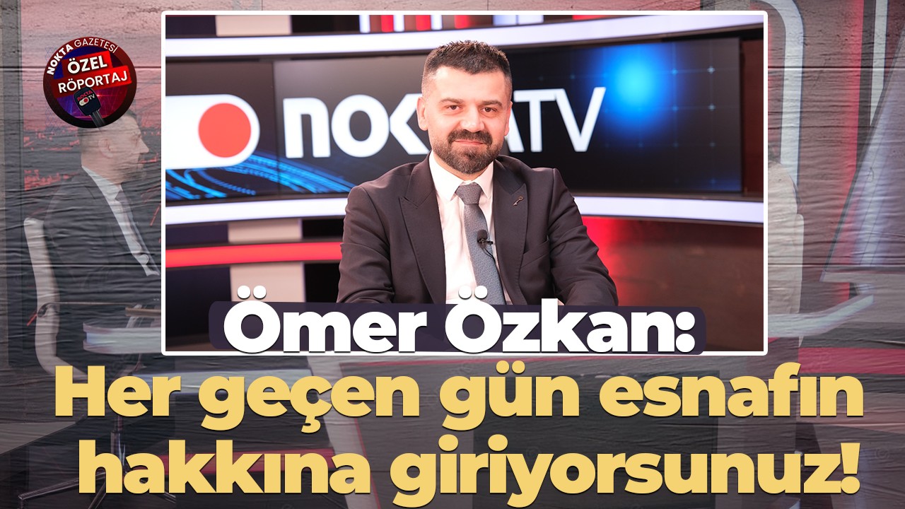 Ömer Özkan: Her geçen gün esnafın hakkına giriyorsunuz!