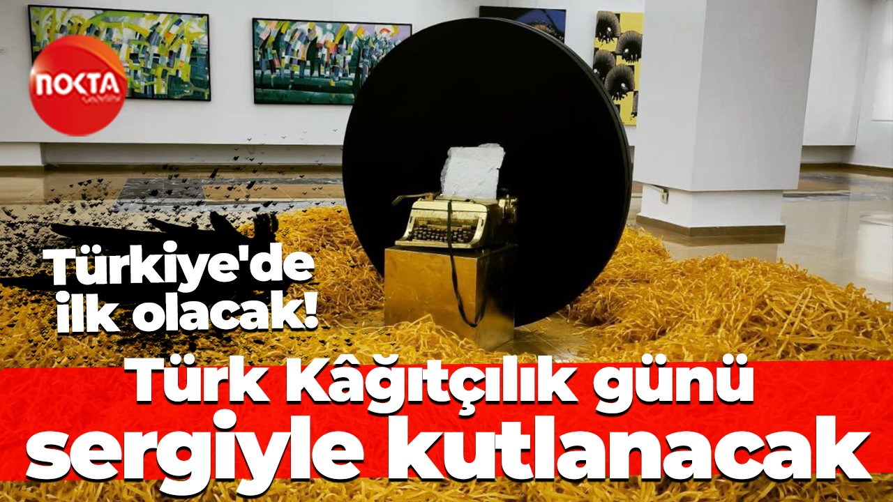 Türkiye'de ilk olacak! Türk Kâğıtçılık günü sergiyle kutlanacak
