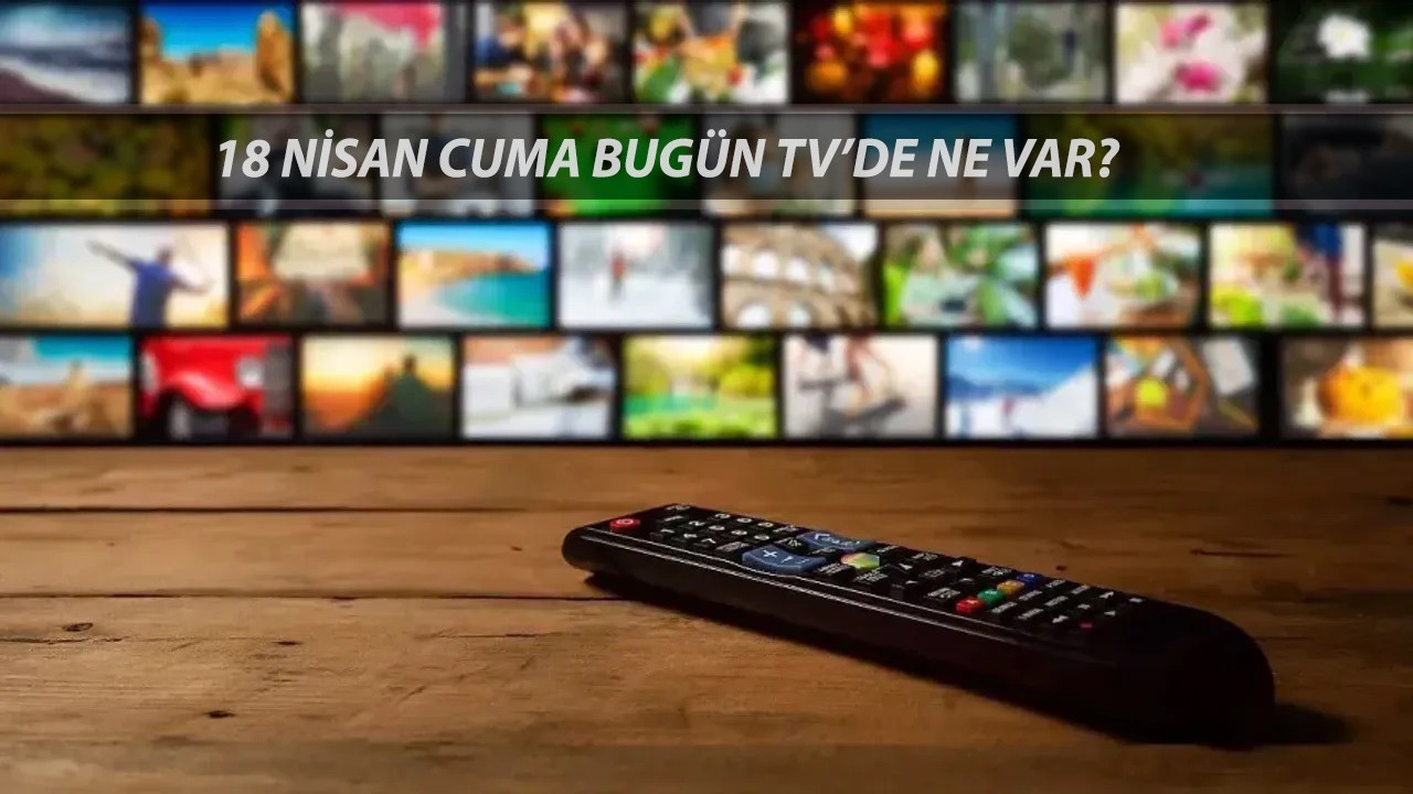 Bugün TV'de Ne Var 18 Nisan 2025 Cuma | Kanal D, ATV, TRT 1, TV8, Now TV, Show TV, Star TV Akışı