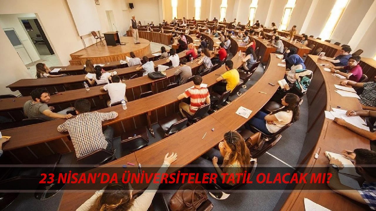 23 NİSAN ÜNİVERSİTELER TATİL Mİ? 23 Nisan Ulusal Egemenlik ve Çocuk Bayramı Üniversite Tatil Mi?