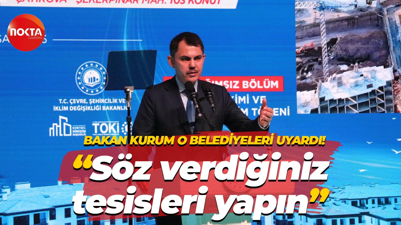 Bakan Murat Kurum O belediyeleri uyardı! “Söz verdiğiniz tesisleri yapın”
