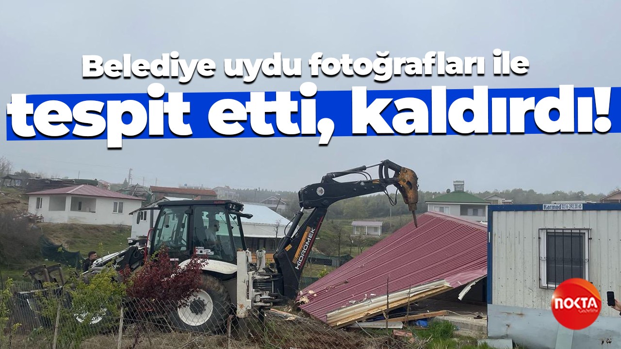 Belediye uydu fotoğrafları ile tespit etti, kaldırdı!