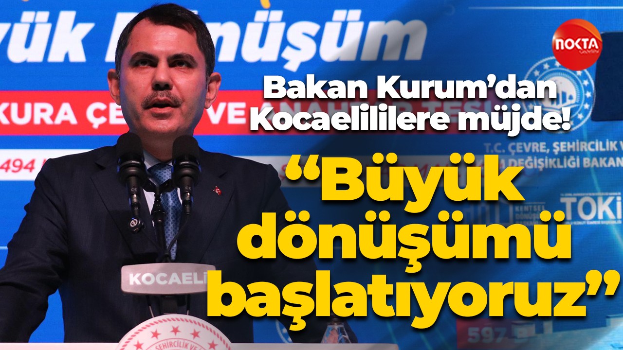 Bakan Kurum’dan Kocaelililere müjde! “Büyük dönüşümü başlatıyoruz”