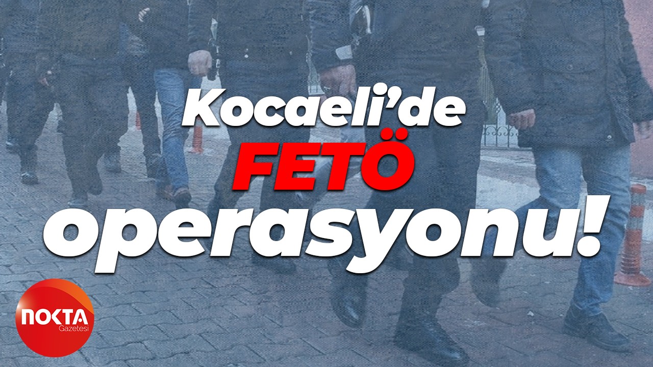 Kocaeli’de FETÖ operasyonu!