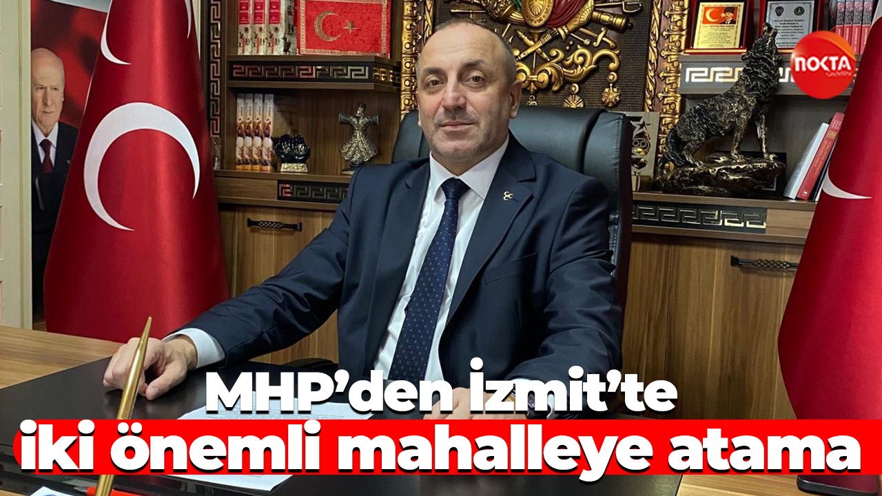 MHP’den İzmit’te iki önemli mahalleye atama