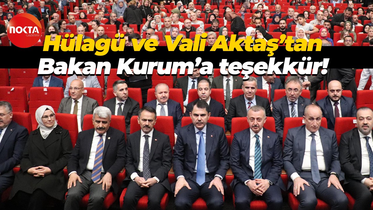 Sadettin Hülagü ve Vali İlhami Aktaş’tan Bakan Kurum’a teşekkür!