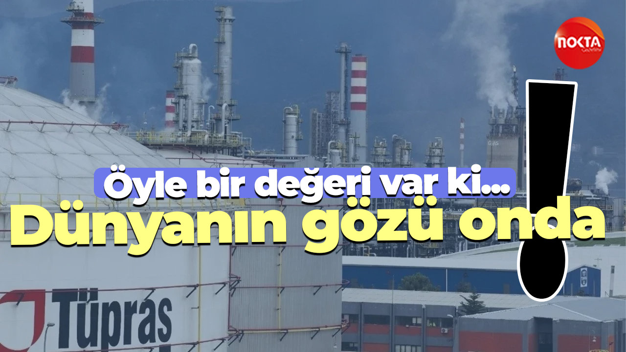 Dünyanın gözü TÜPRAŞ’ta! Öyle bir değeri var ki…
