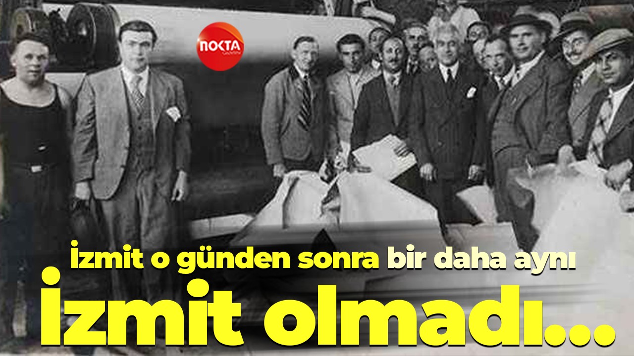 İzmit o günden sonra bir daha aynı İzmit olmadı…