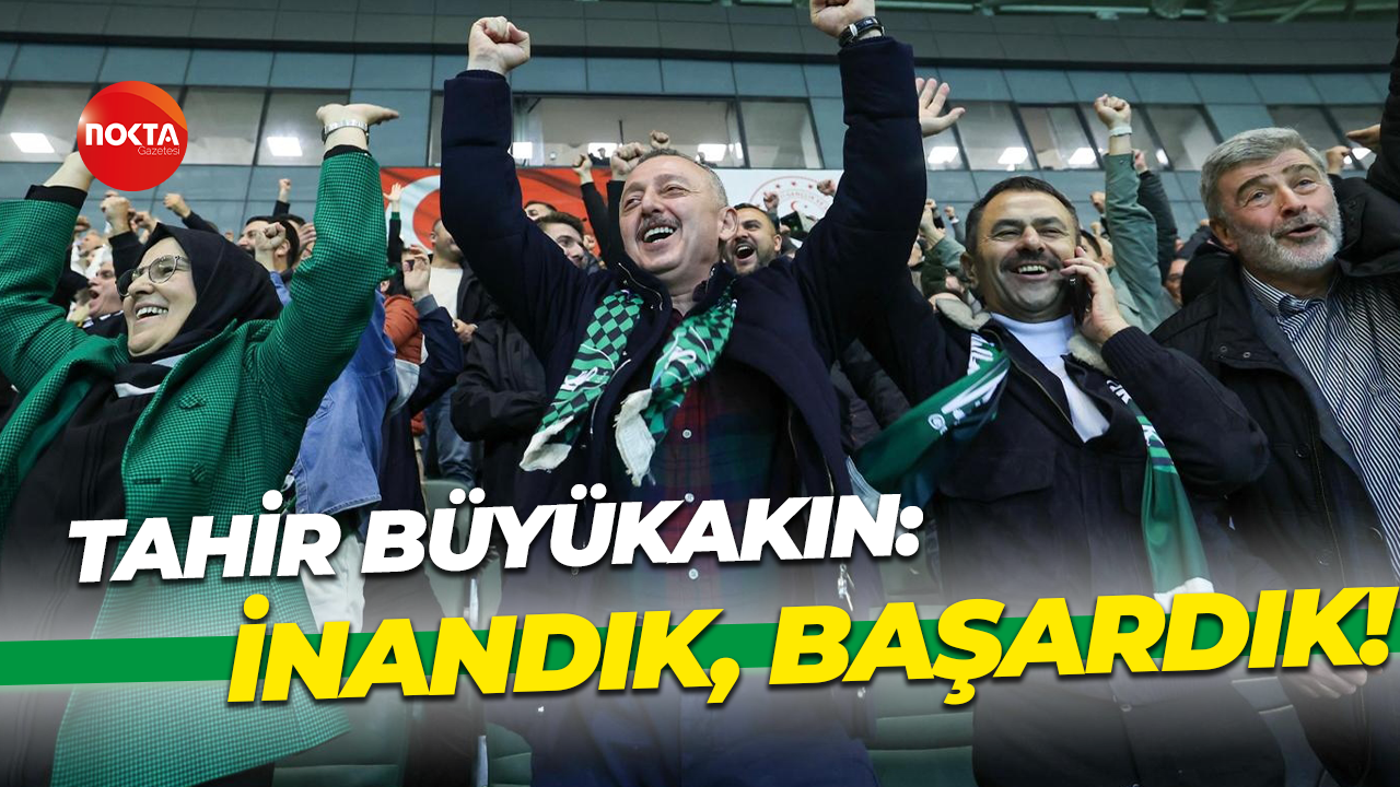 Tahir Büyükakın: İnandık, başardık!