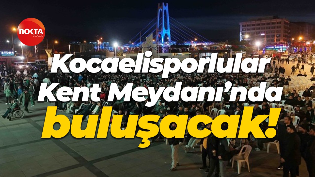 Kocaelisporlular Kent Meydanı’ndan buluşacak!