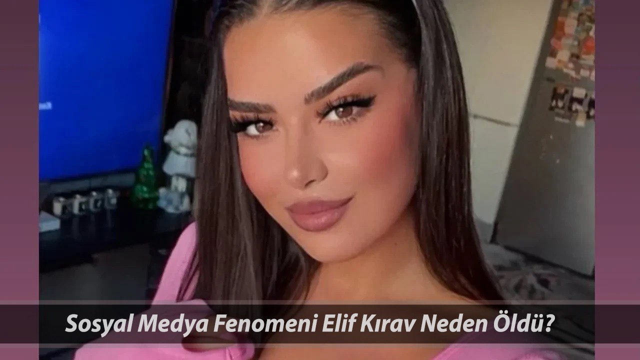SEVİL AKDAĞ ELİF KIRAV CİNAYET: Sosyal Medya Fenomeni Elif Kırav Kimdir, Kaç Yaşında Öldü?