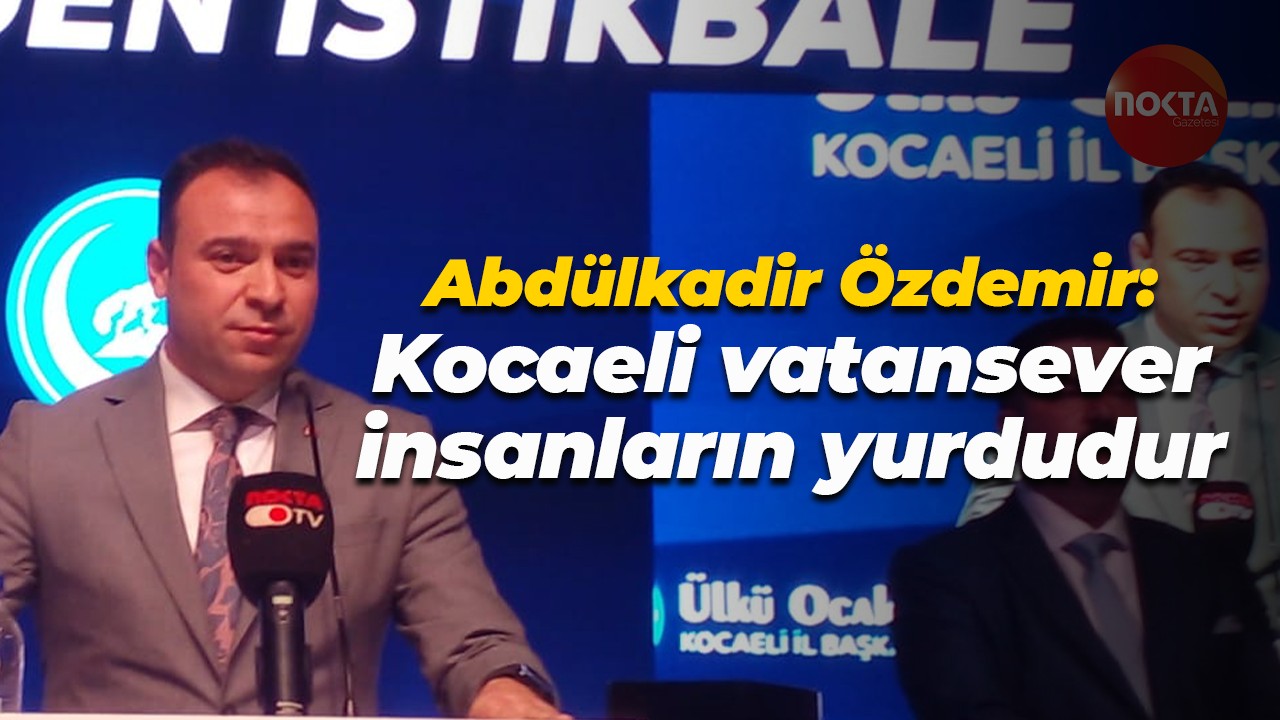Abdülkadir Özdemir: Kocaeli vatansever insanların yurdudur