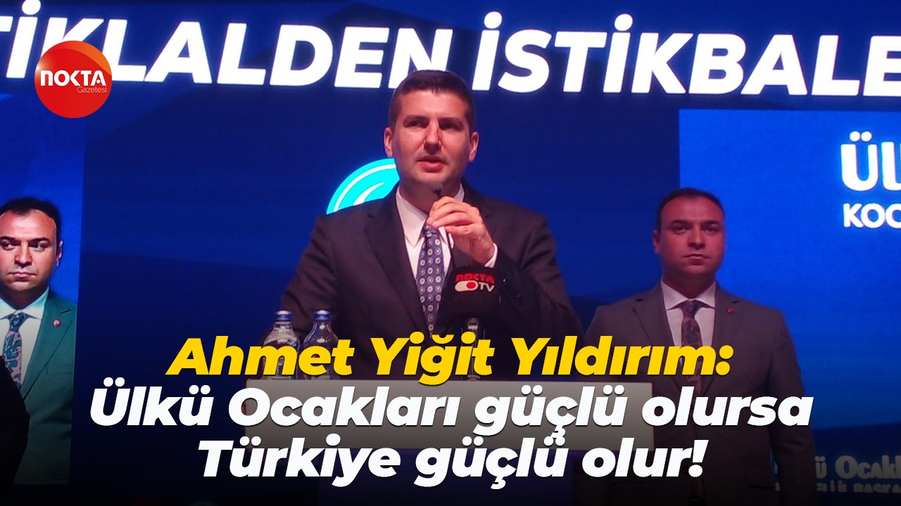 Ahmet Yiğit Yıldırım: Ülkü Ocakları güçlü olursa Türkiye güçlü olur!