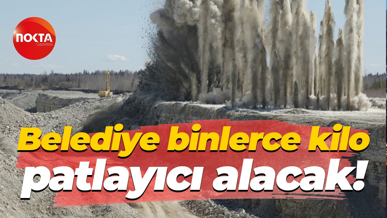 Belediye binlerce kilo patlayıcı alacak!