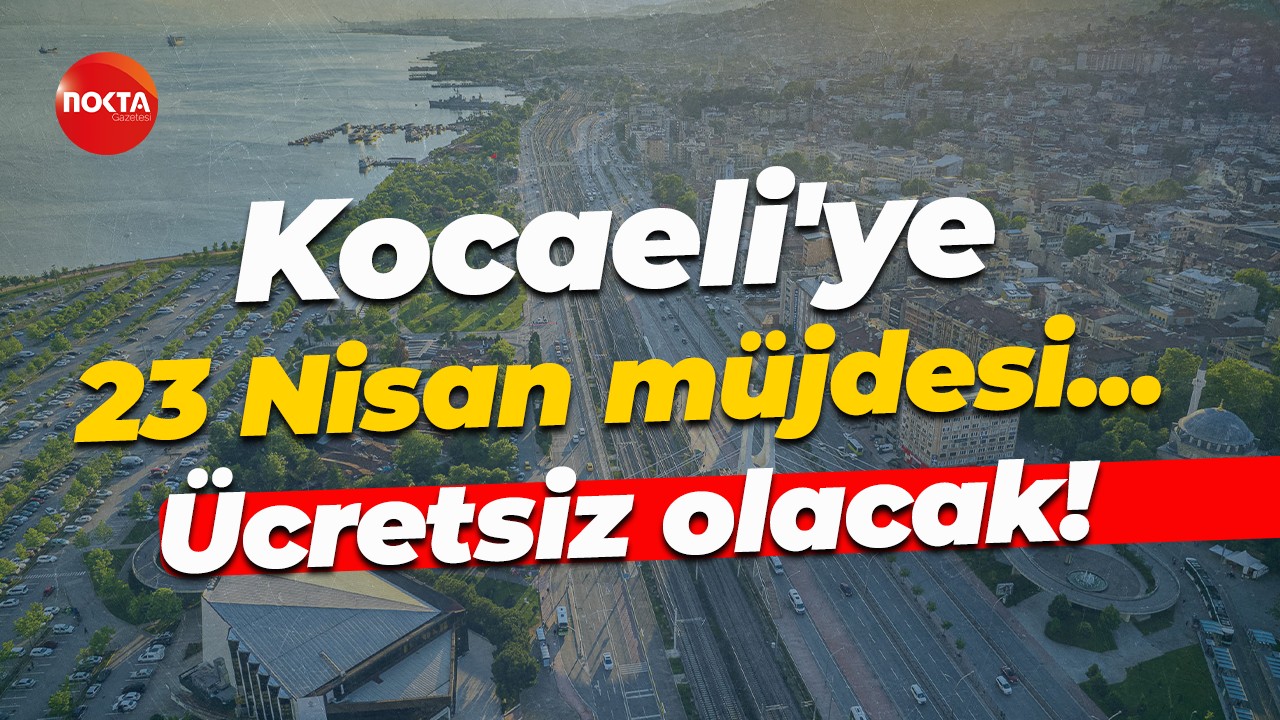 Kocaeli'ye 23 Nisan müjdesi... Ücretsiz olacak!