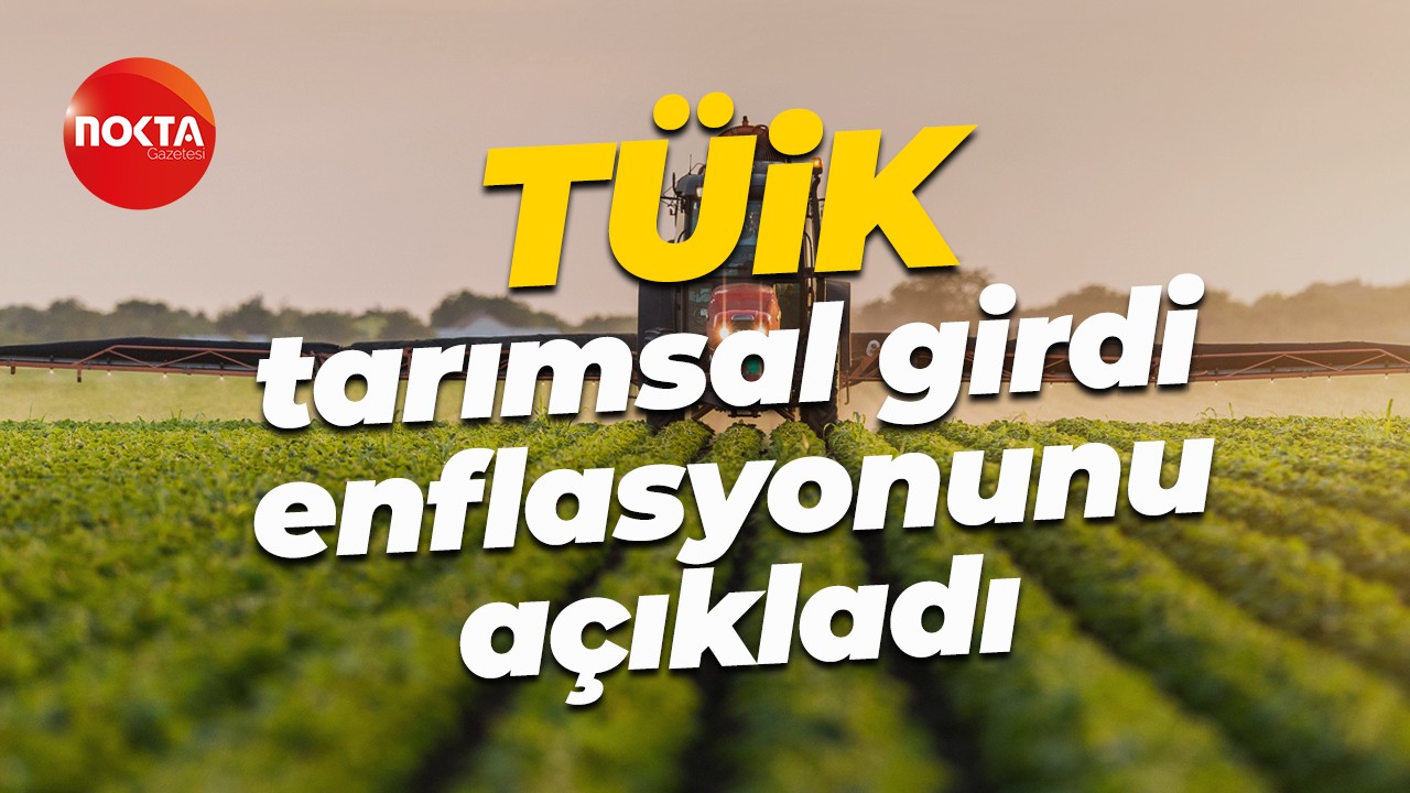 Tarımsal girdi enflasyonu belli oldu