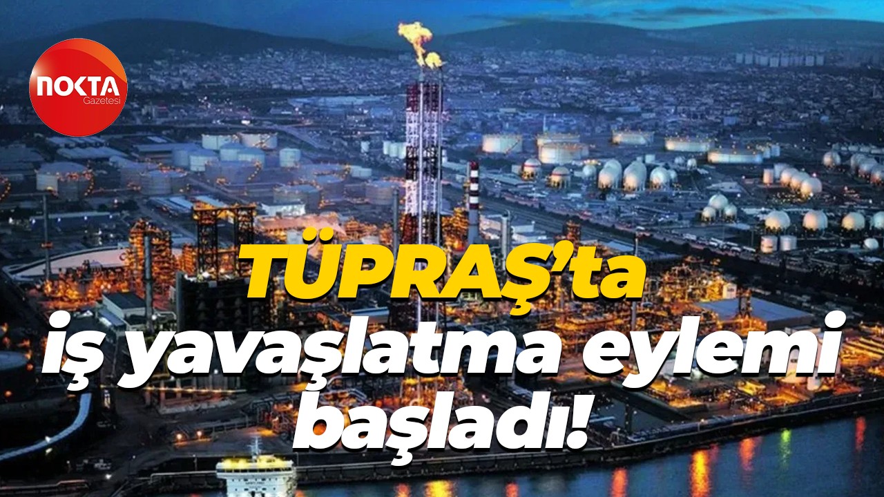 TÜPRAŞ’ta iş yavaşlatma eylemi başladı!