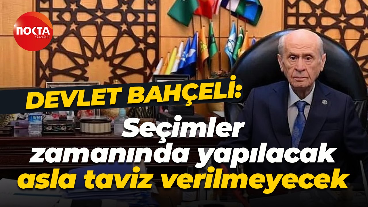 Devlet Bahçeli: Seçimler zamanında yapılacak, asla taviz verilmeyecek