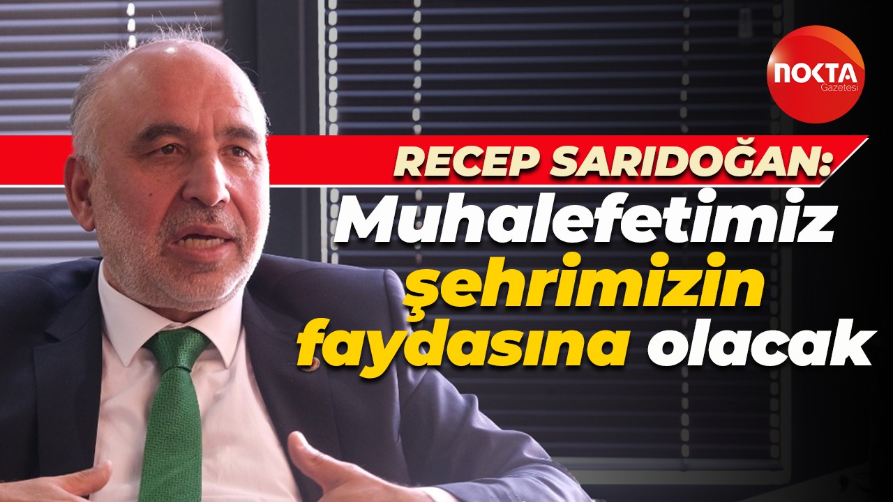 Recep Sarıdoğan: Muhalefetimiz şehrimizin faydasına olacak