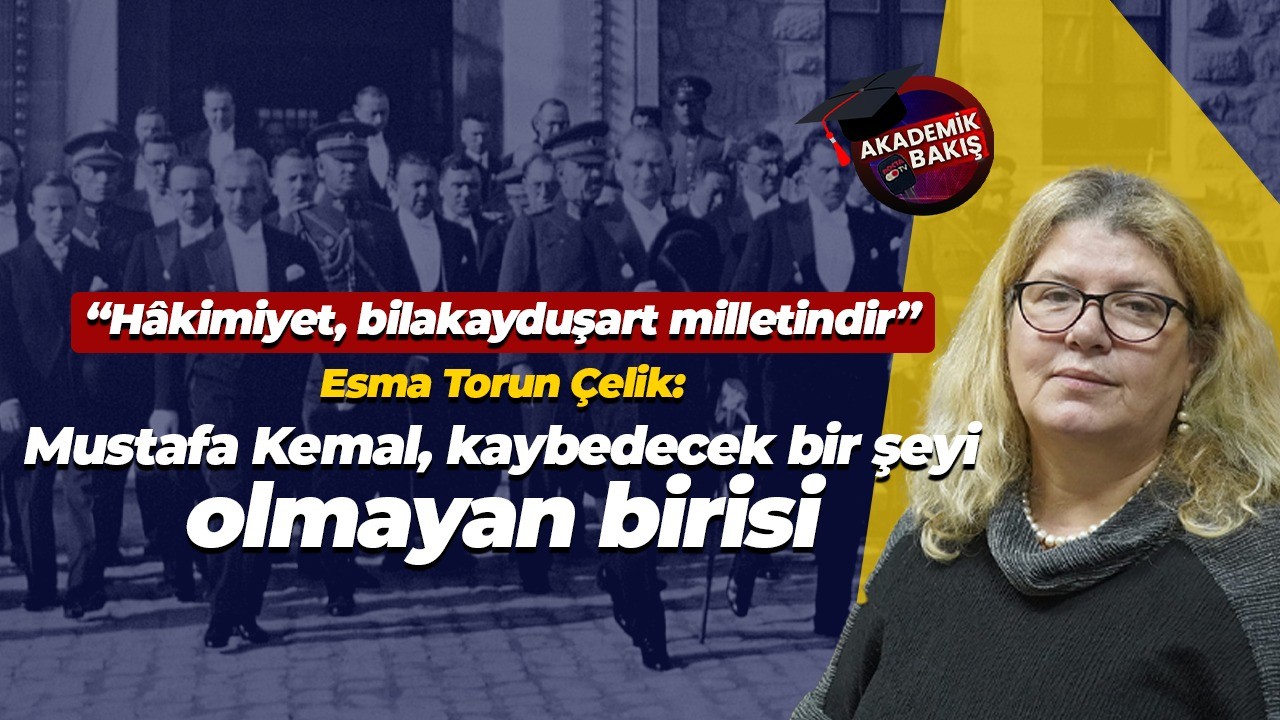 Esma Torun Çelik: Mustafa Kemal, kaybedecek bir şeyi olmayan birisi