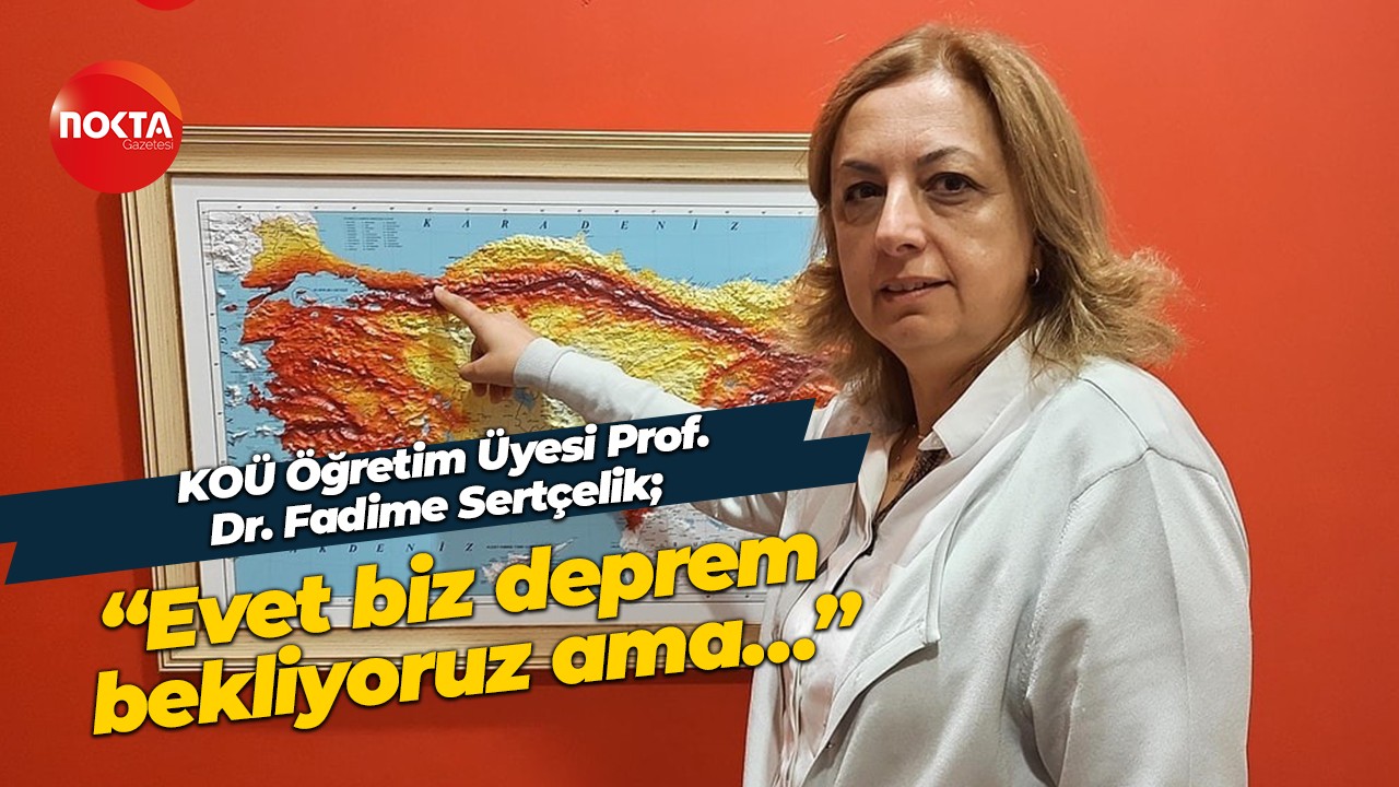 KOÜ Öğretim Üyesi Prof. Dr. Fadime Sertçelik; “Evet biz deprem bekliyoruz ama…”