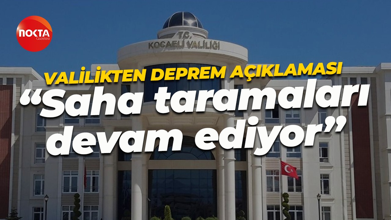 Kocaeli Valiliğinden deprem açıklaması “Saha taramaları devam ediyor”