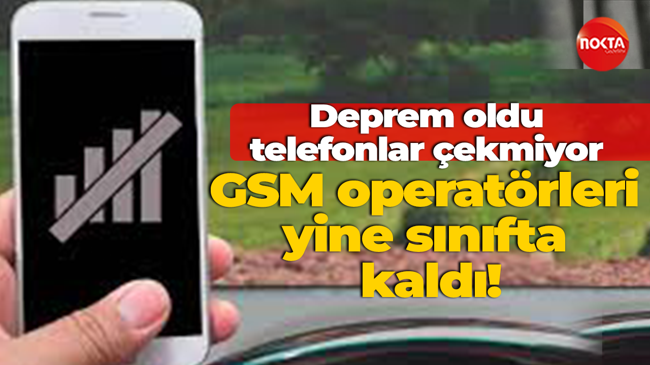 Deprem oldu telefonlar çekmiyor GSM operatörleri yine sınıfta kaldı!