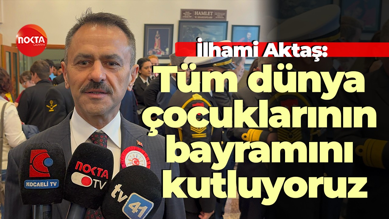 İlhami Aktaş: Tüm dünya çocuklarının bayramını kutluyoruz