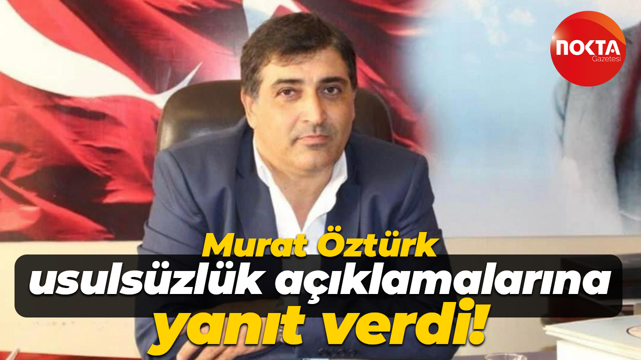 Murat Öztürk usulsüzlük açıklamalarına yanıt verdi!