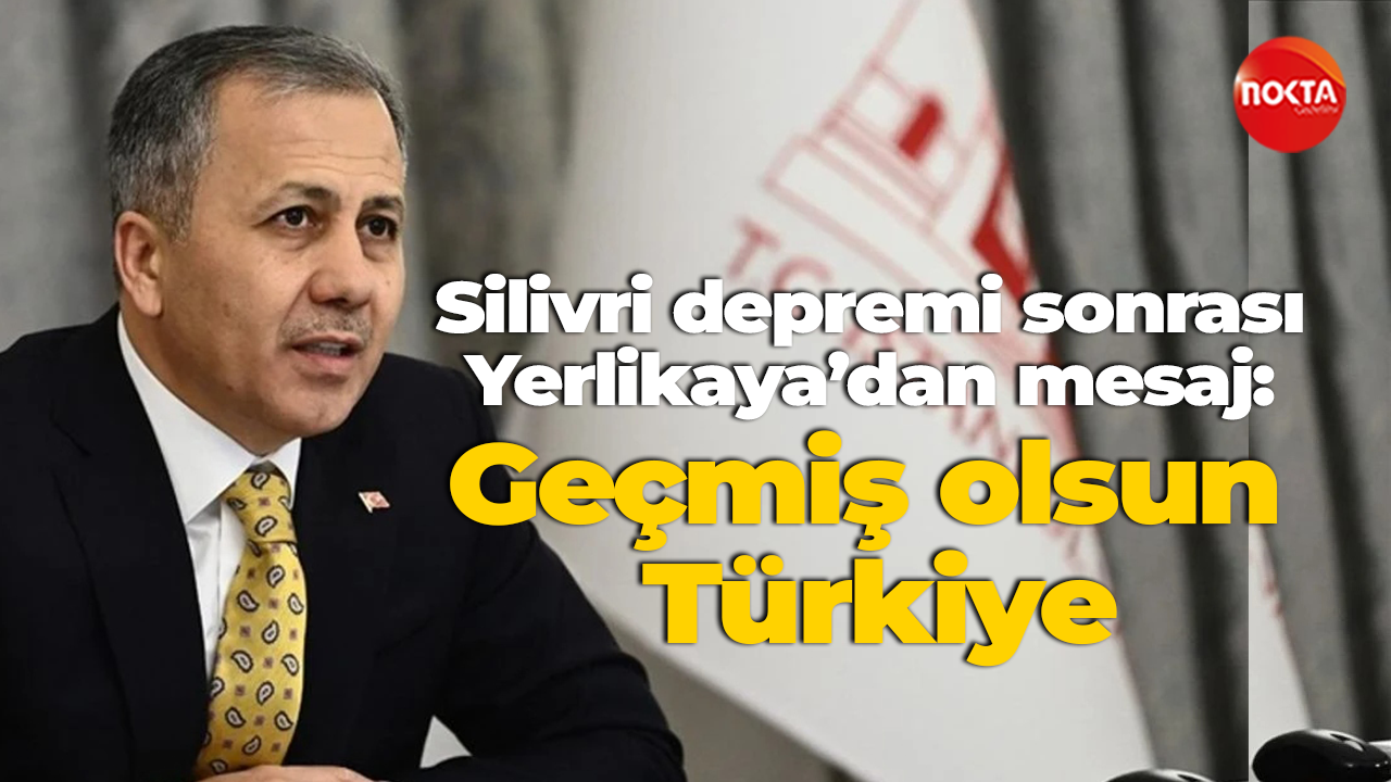 Silivri depremi sonrası Yerlikaya’dan mesaj: Geçmiş Olsun Türkiye