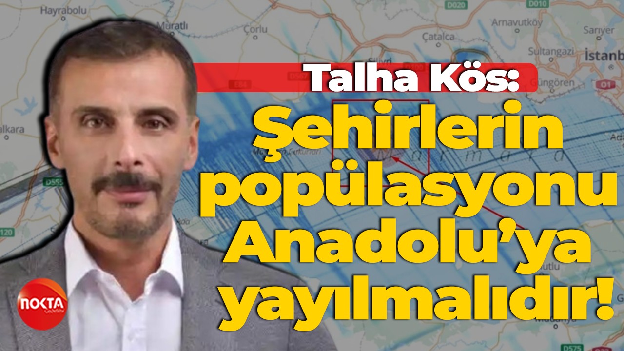 Talha Kös: Şehirlerin popülasyonu Anadolu’ya yayılmalıdır!