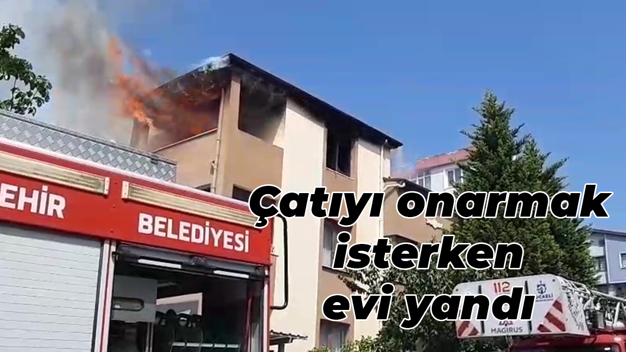 Çatıyı onarmak isterken evi yandı