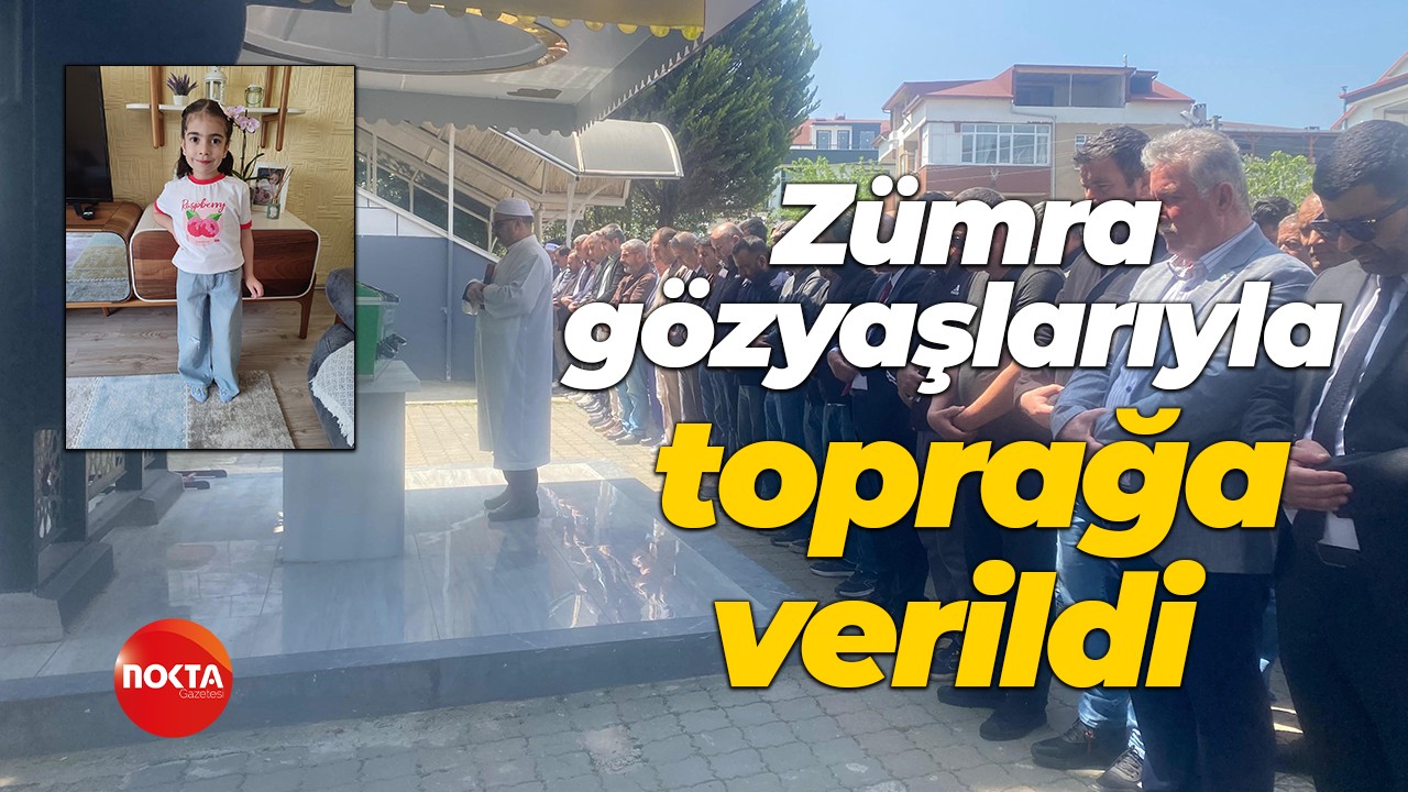 Zümra gözyaşlarıyla toprağa verildi