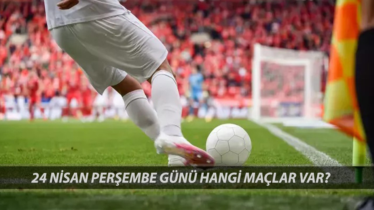 BUGÜNKÜ MAÇLAR 24 NİSAN 2024: ZTK Bugün Kimin Maçı Var? Süper Lig'de Bugün Hangi Maçlar Var?