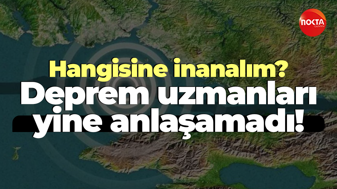 Hangisine inanalım? Deprem uzmanları yine anlaşamadı!
