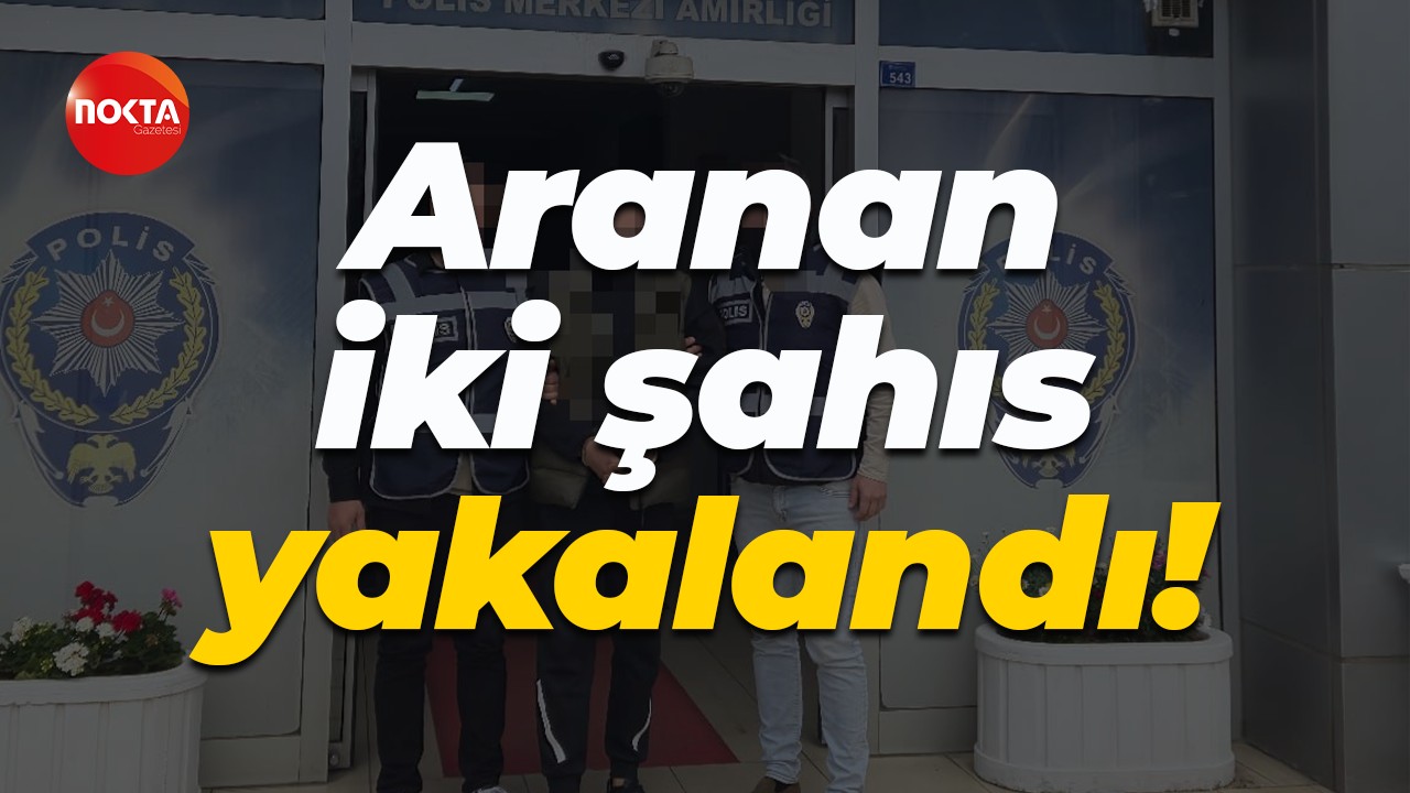 Aranan iki şahıs yakalandı!