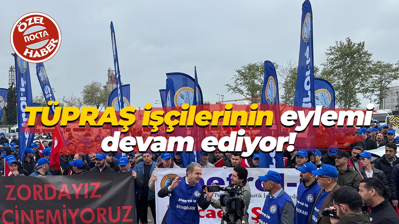 TÜPRAŞ İşçilerinin eylemi devam ediyor!