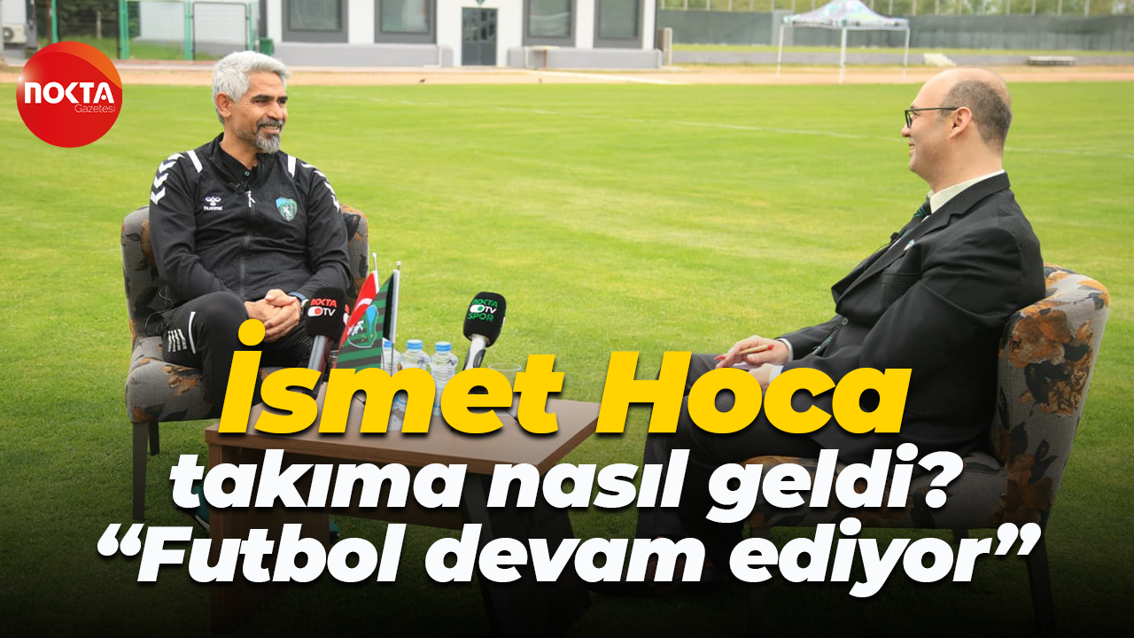 İsmet Hoca takıma nasıl geldi? “Futbol devam ediyor”