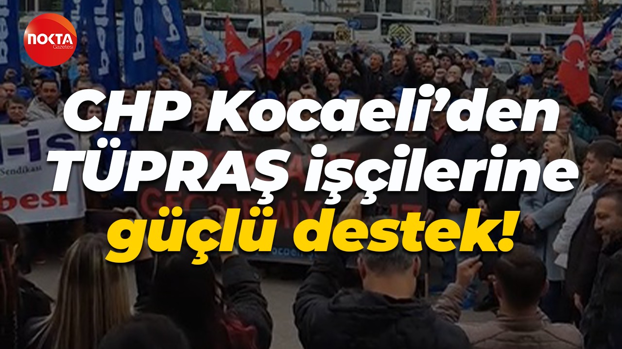 CHP Kocaeli’den TÜPRAŞ işçilerine güçlü destek!