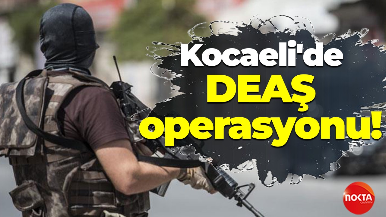 Kocaeli'de DEAŞ operasyonu!