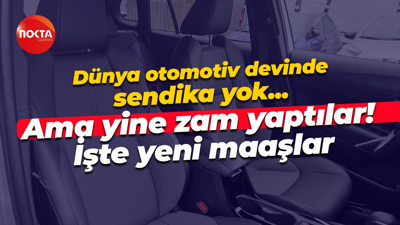 Dünya otomotiv devinde sendika yok ama yine zam yaptılar!