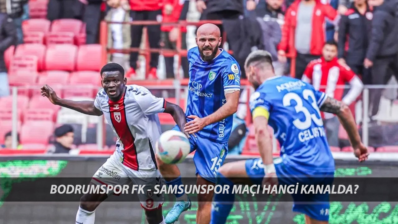 BODRUMSPOR FK - SAMSUNSPOR MAÇI CANLI: Bodrumspor FK - Samsunspor Maçı Saat Kaçta, Hangi Kanalda?