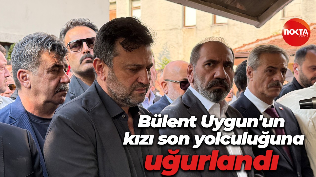 Bülent Uygun'un kızı son yolculuğuna uğurlandı