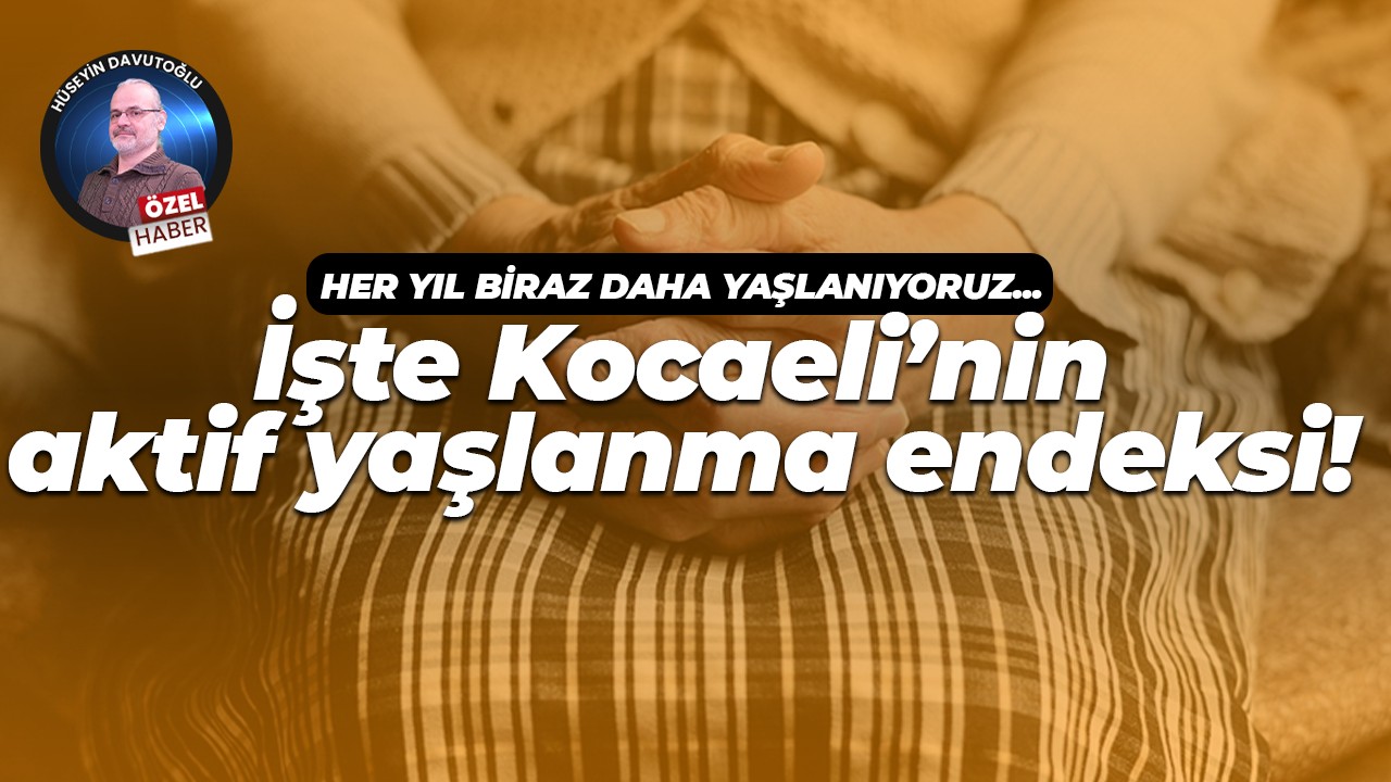 İşte Kocaeli’nin aktif yaşlanma endeksi!