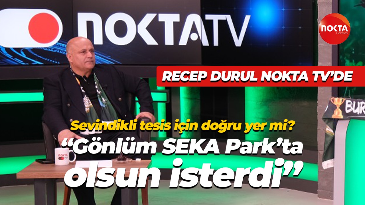 Recep Durul Nokta TV'de! Sevindikli tesis için doğru yer mi? “Gönlüm SEKA Park’ta olsun isterdi”