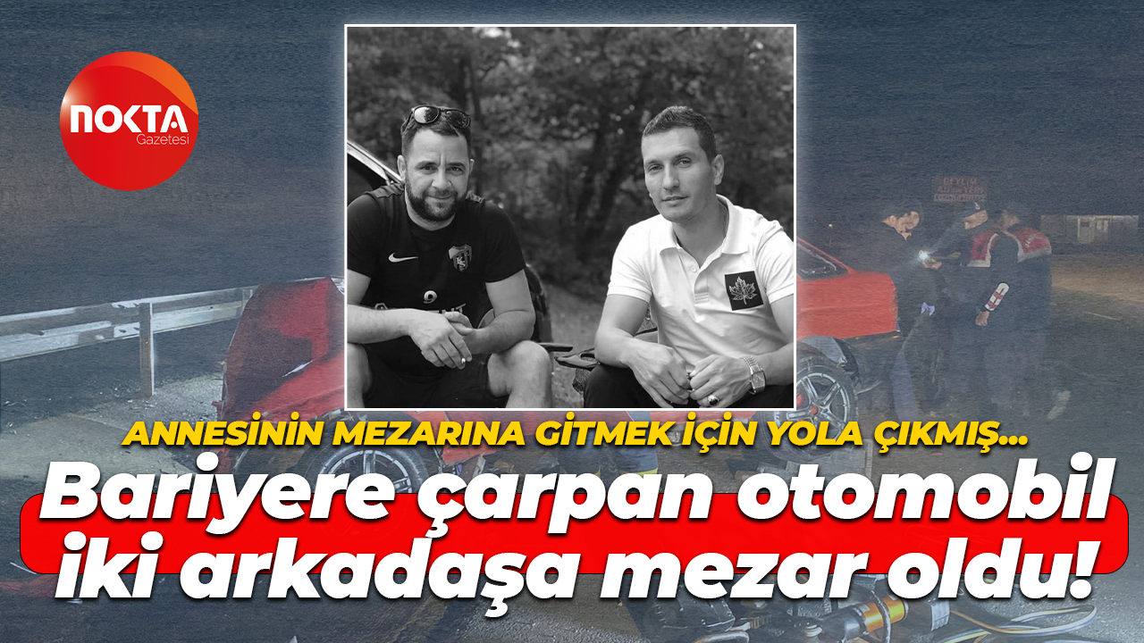 Bariyere çarpan otomobil iki arkadaşa mezar oldu!