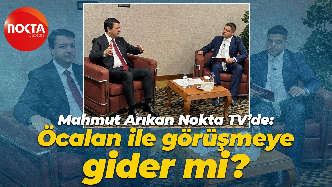 Mahmut Arıkan Nokta TV’de: Öcalan ile görüşmeye gider mi?