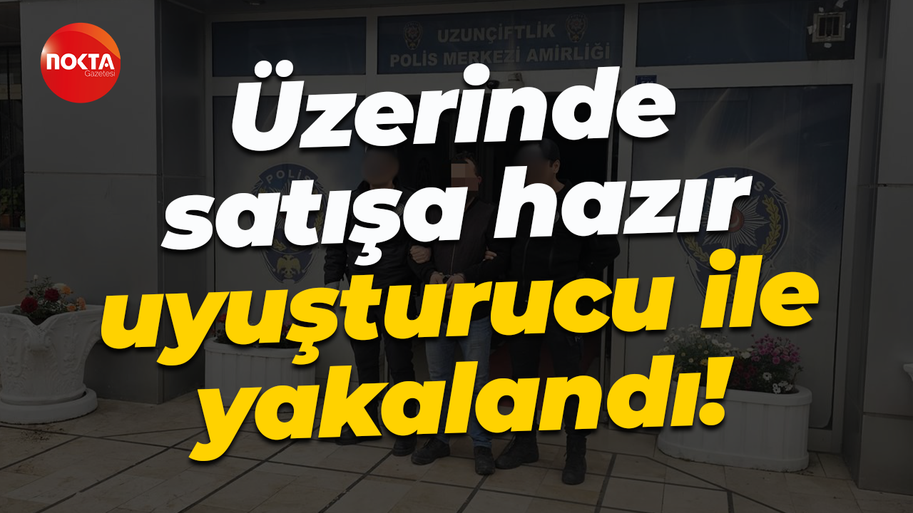 Üzerinde satışa hazır uyuşturucu ile yakalandı!